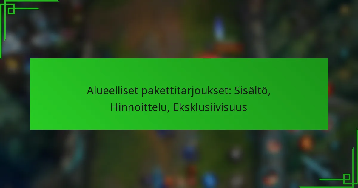 Alueelliset pakettitarjoukset: Sisältö, Hinnoittelu, Eksklusiivisuus