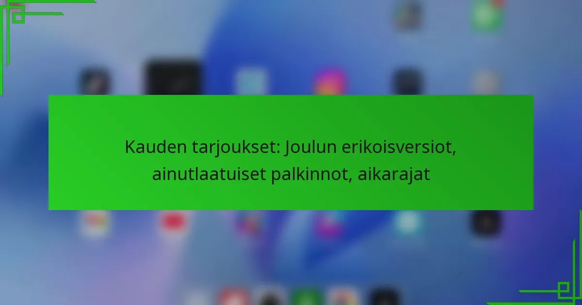 Kauden tarjoukset: Joulun erikoisversiot, ainutlaatuiset palkinnot, aikarajat