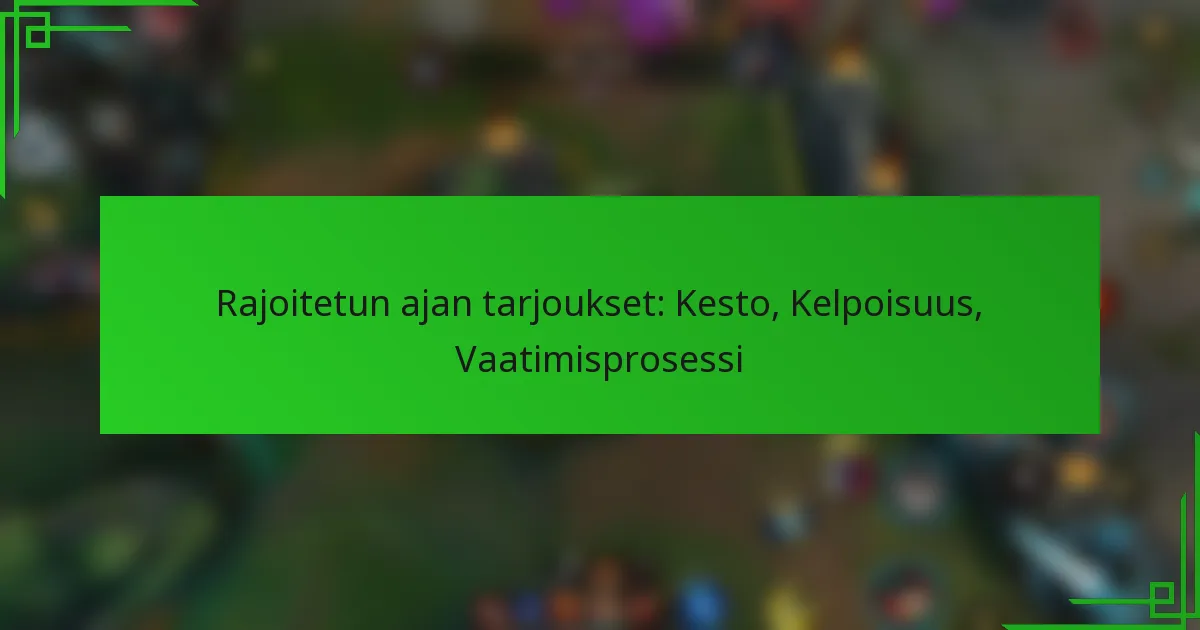 Rajoitetun ajan tarjoukset: Kesto, Kelpoisuus, Vaatimisprosessi
