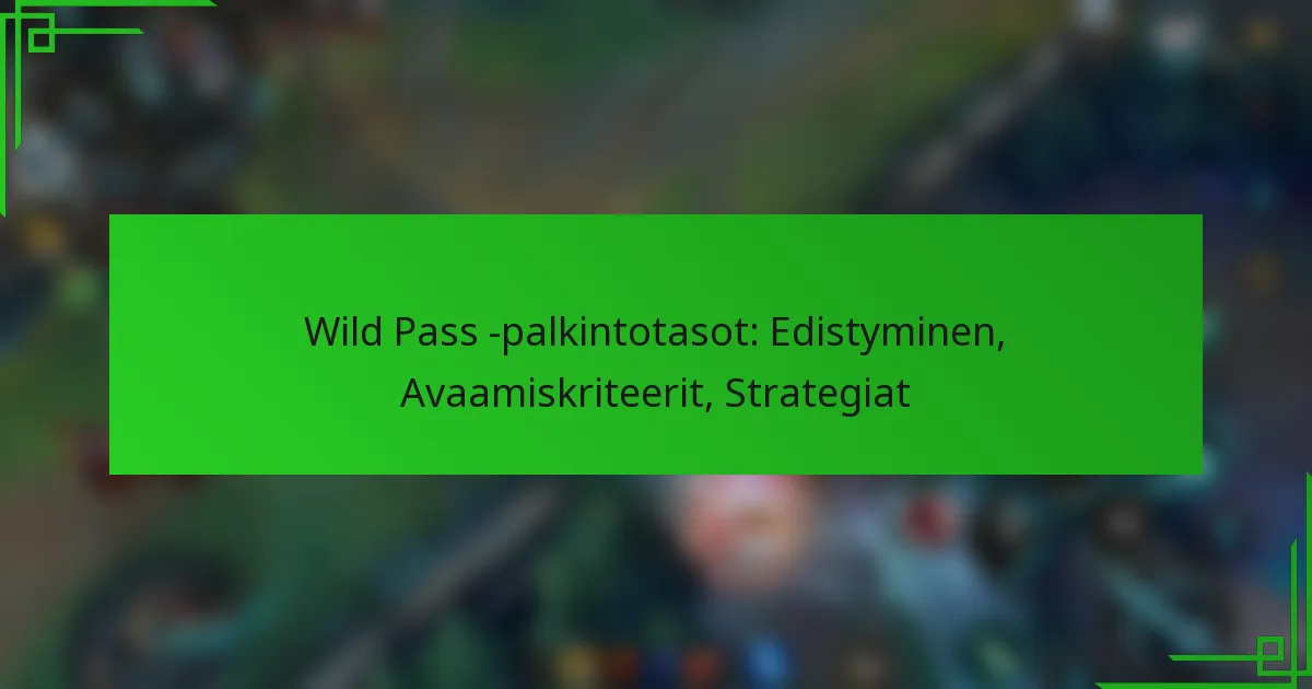 Wild Pass -palkintotasot: Edistyminen, Avaamiskriteerit, Strategiat