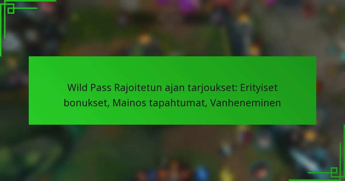 Wild Pass Rajoitetun ajan tarjoukset: Erityiset bonukset, Mainos tapahtumat, Vanheneminen