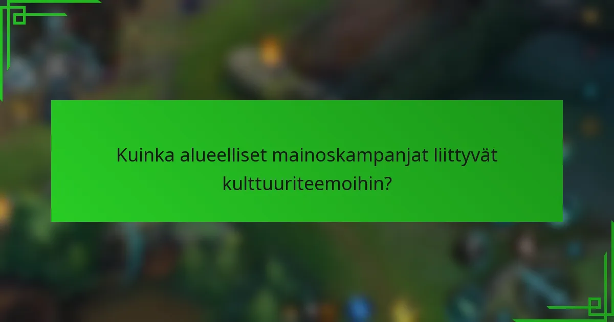 Kuinka alueelliset mainoskampanjat liittyvät kulttuuriteemoihin?