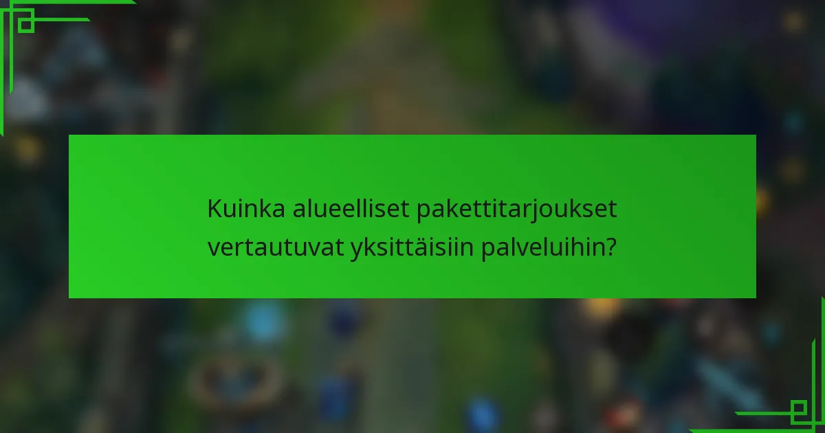 Kuinka alueelliset pakettitarjoukset vertautuvat yksittäisiin palveluihin?