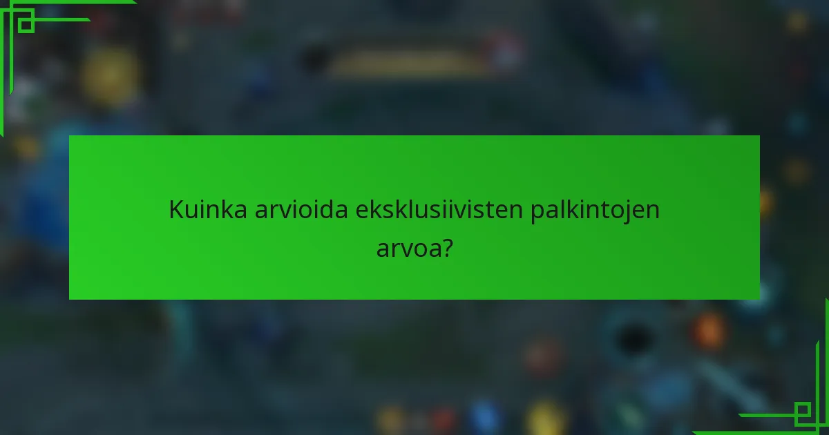 Kuinka arvioida eksklusiivisten palkintojen arvoa?