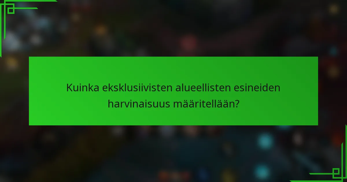 Kuinka eksklusiivisten alueellisten esineiden harvinaisuus määritellään?
