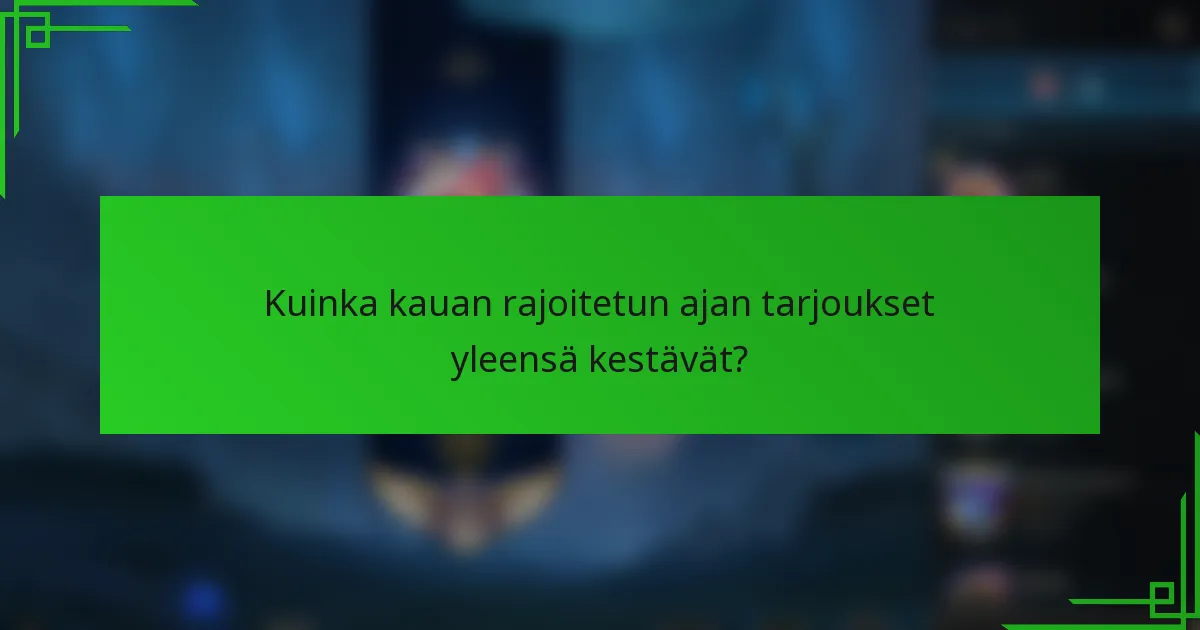 Kuinka kauan rajoitetun ajan tarjoukset yleensä kestävät?