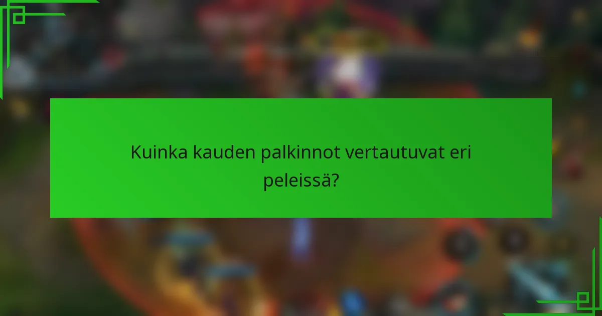 Kuinka kauden palkinnot vertautuvat eri peleissä?