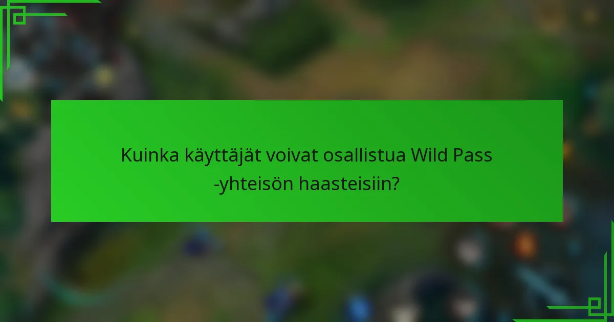 Kuinka käyttäjät voivat osallistua Wild Pass -yhteisön haasteisiin?