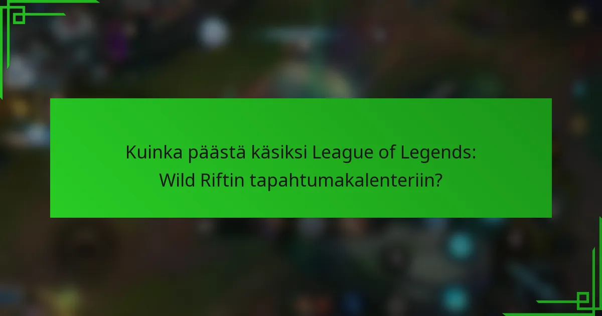 Kuinka päästä käsiksi League of Legends: Wild Riftin tapahtumakalenteriin?