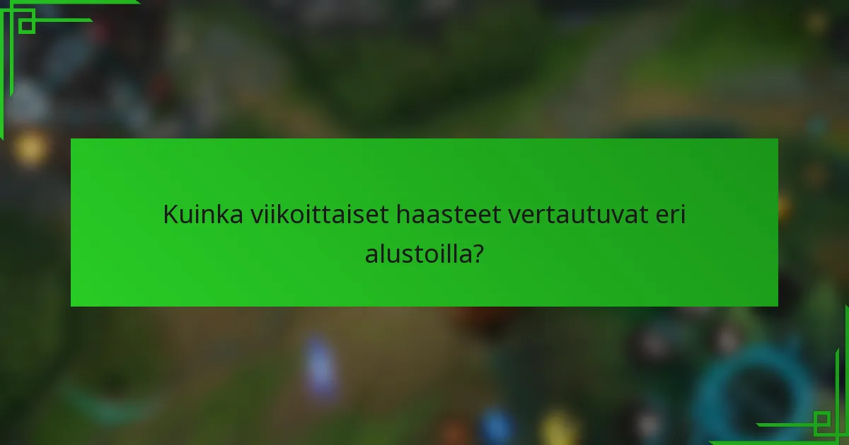 Kuinka viikoittaiset haasteet vertautuvat eri alustoilla?