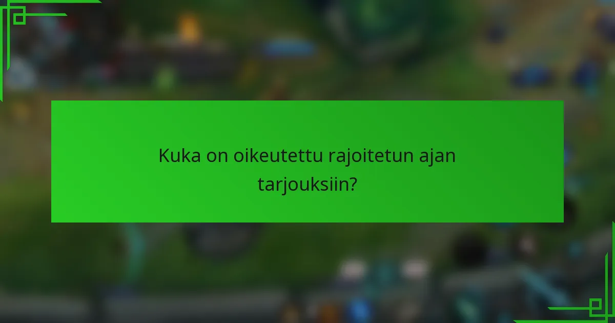Kuka on oikeutettu rajoitetun ajan tarjouksiin?