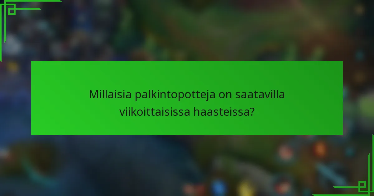 Millaisia palkintopotteja on saatavilla viikoittaisissa haasteissa?