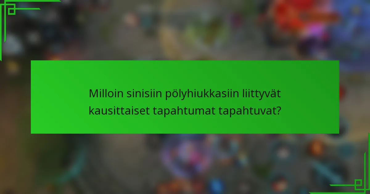 Milloin sinisiin pölyhiukkasiin liittyvät kausittaiset tapahtumat tapahtuvat?