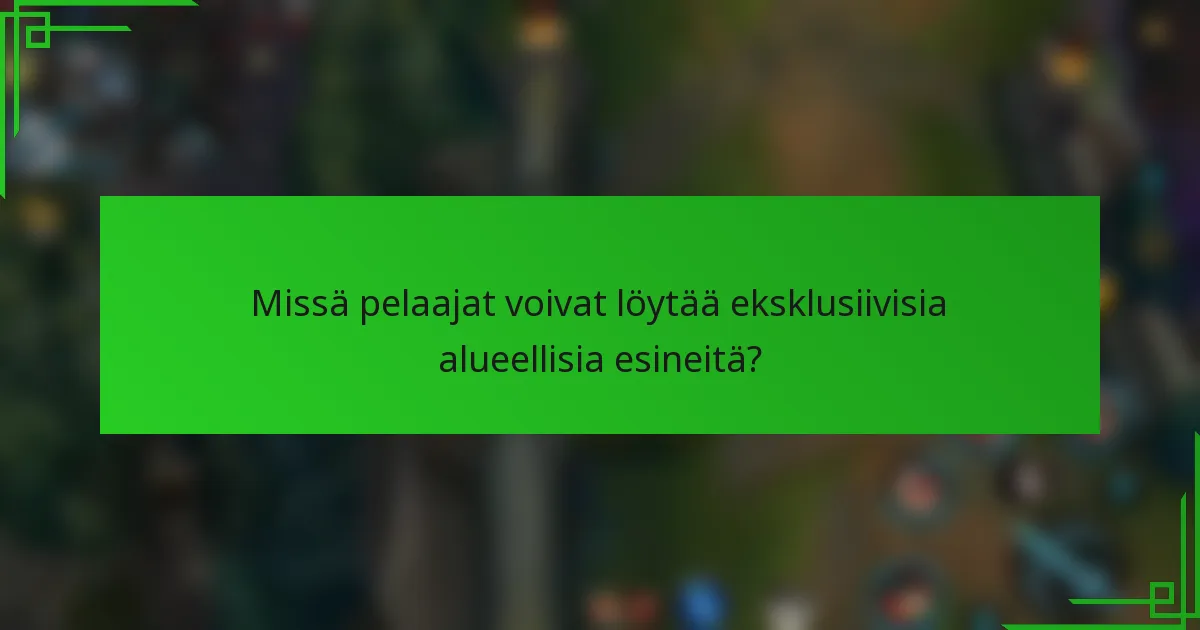Missä pelaajat voivat löytää eksklusiivisia alueellisia esineitä?