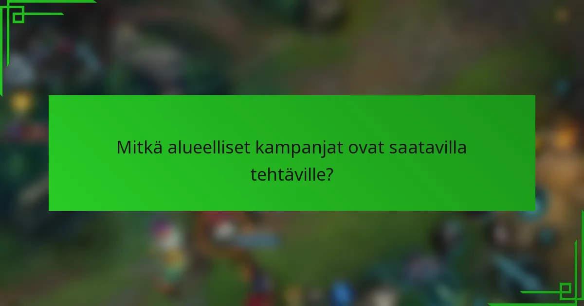 Mitkä alueelliset kampanjat ovat saatavilla tehtäville?