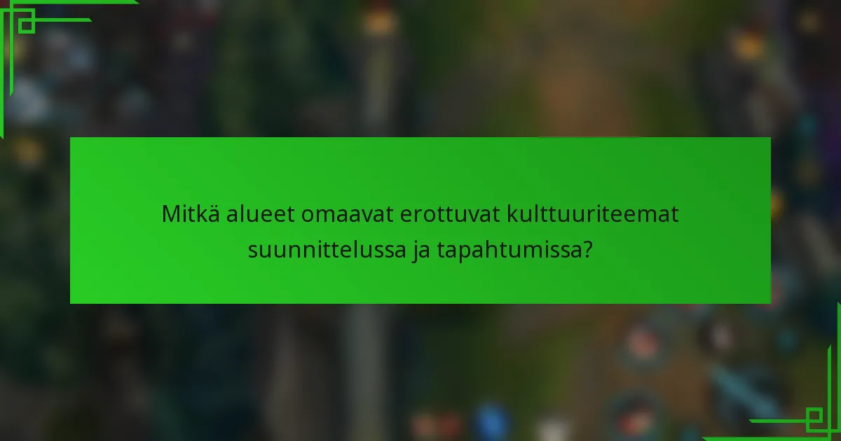 Mitkä alueet omaavat erottuvat kulttuuriteemat suunnittelussa ja tapahtumissa?