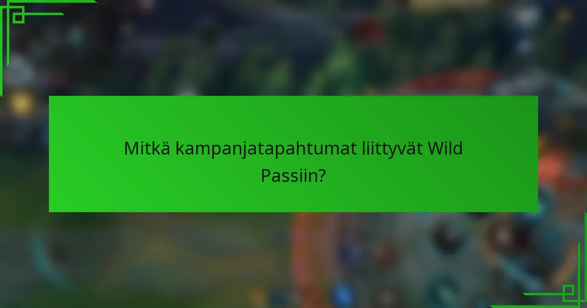 Mitkä kampanjatapahtumat liittyvät Wild Passiin?