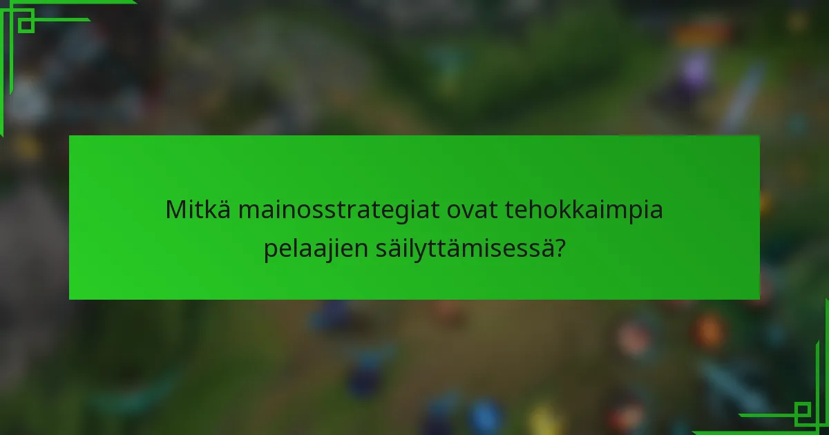 Mitkä mainosstrategiat ovat tehokkaimpia pelaajien säilyttämisessä?