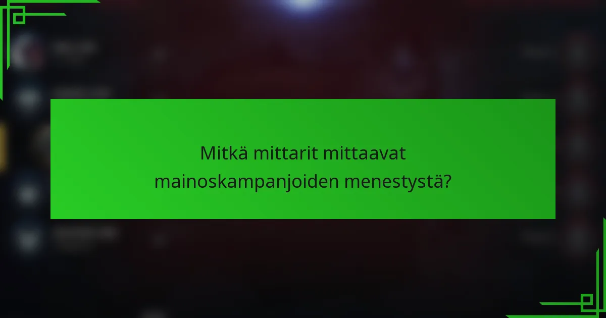 Mitkä mittarit mittaavat mainoskampanjoiden menestystä?