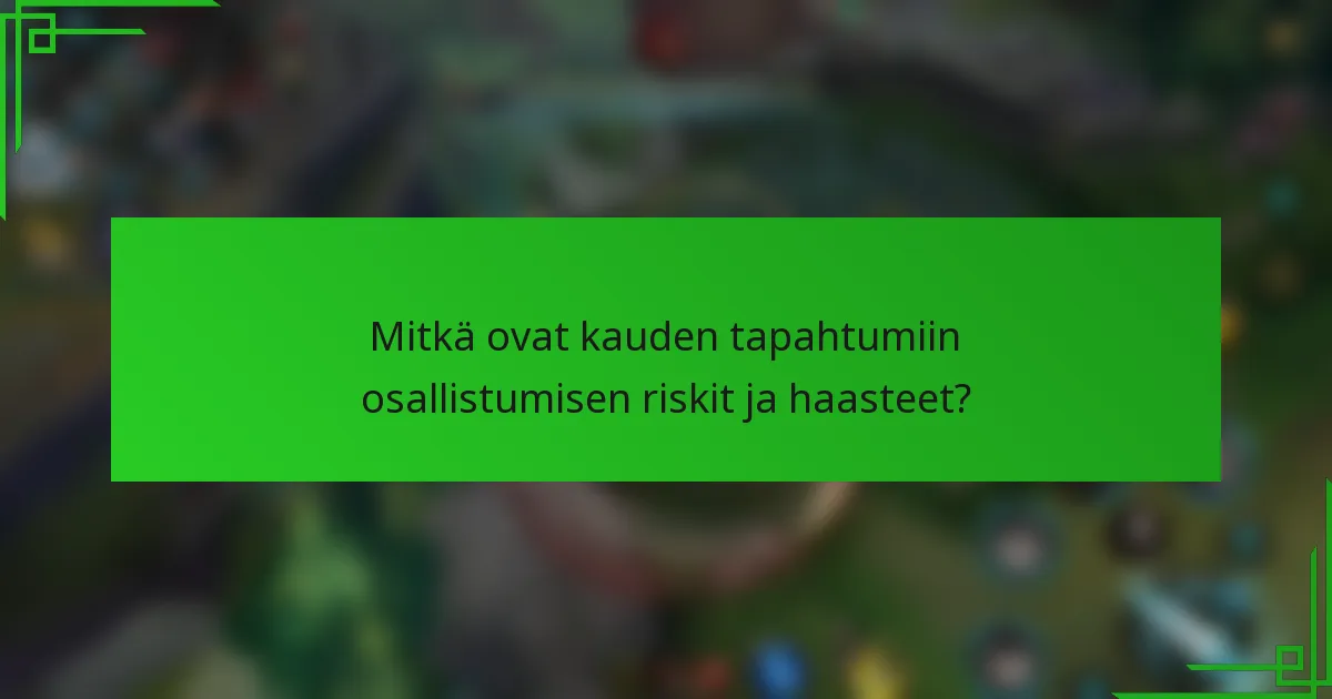 Mitkä ovat kauden tapahtumiin osallistumisen riskit ja haasteet?