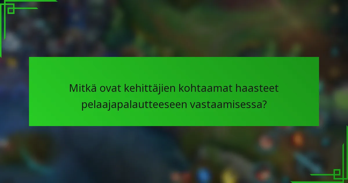 Mitkä ovat kehittäjien kohtaamat haasteet pelaajapalautteeseen vastaamisessa?
