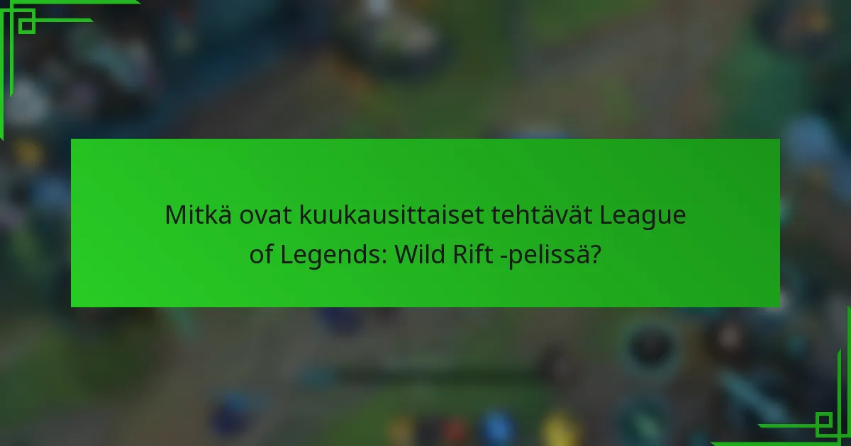 Mitkä ovat kuukausittaiset tehtävät League of Legends: Wild Rift -pelissä?
