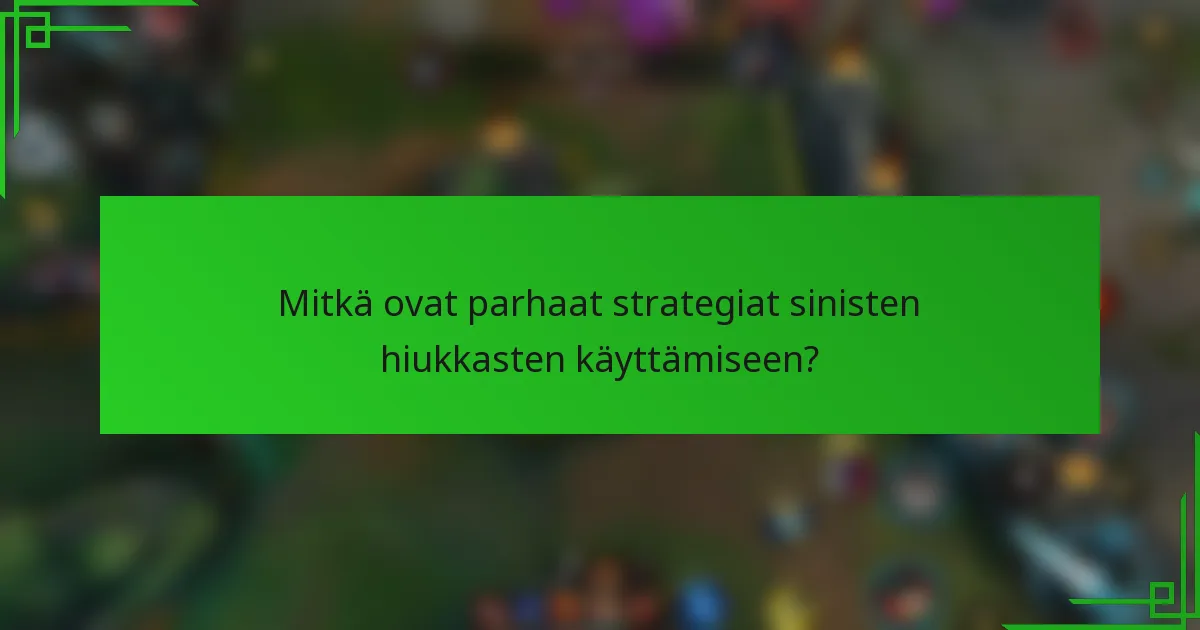 Mitkä ovat parhaat strategiat sinisten hiukkasten käyttämiseen?