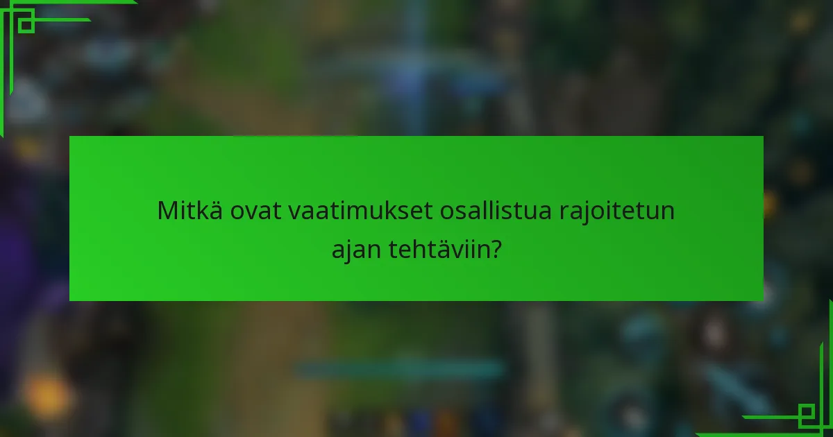 Mitkä ovat vaatimukset osallistua rajoitetun ajan tehtäviin?