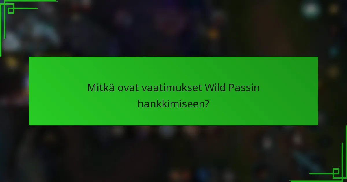 Mitkä ovat vaatimukset Wild Passin hankkimiseen?