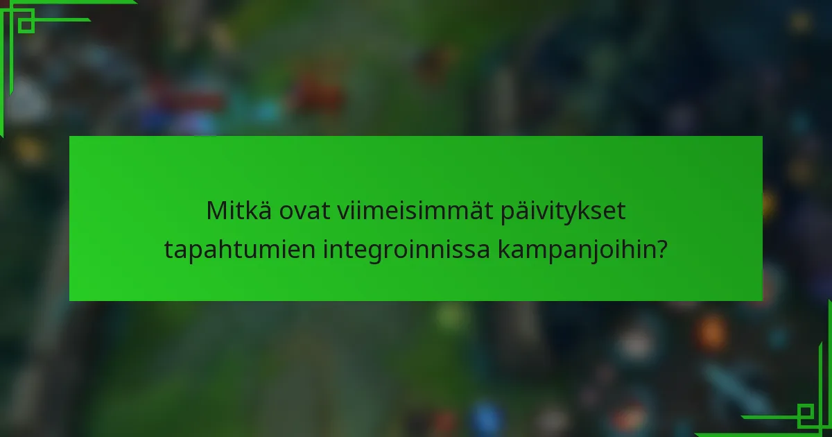 Mitkä ovat viimeisimmät päivitykset tapahtumien integroinnissa kampanjoihin?