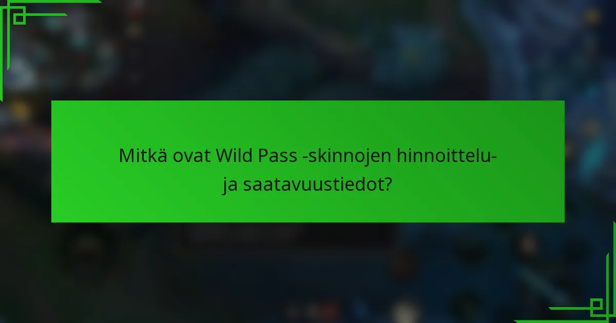 Mitkä ovat Wild Pass -skinnojen hinnoittelu- ja saatavuustiedot?