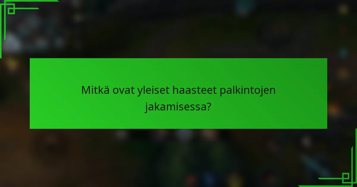 Mitkä ovat yleiset haasteet palkintojen jakamisessa?