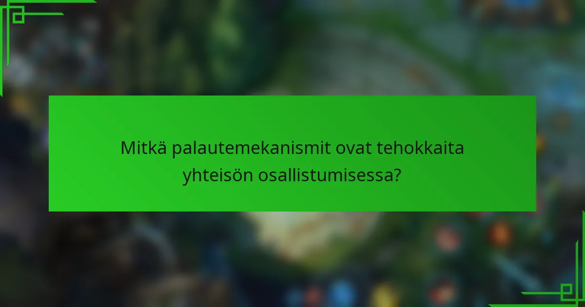 Mitkä palautemekanismit ovat tehokkaita yhteisön osallistumisessa?