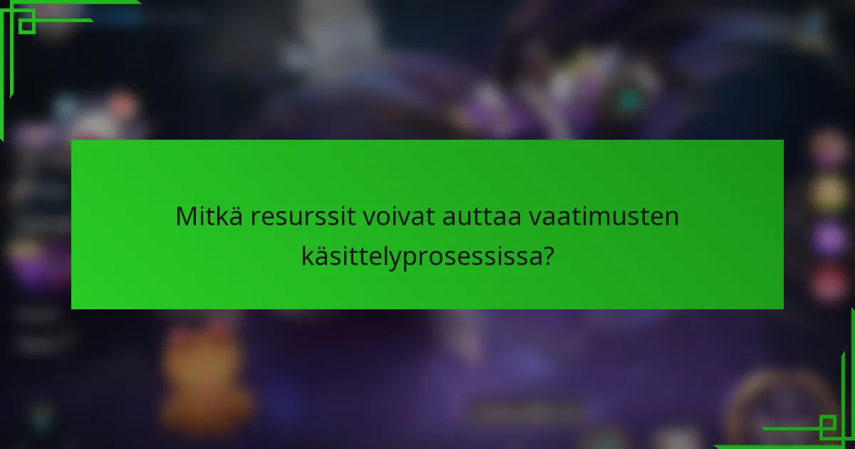 Mitkä resurssit voivat auttaa vaatimusten käsittelyprosessissa?