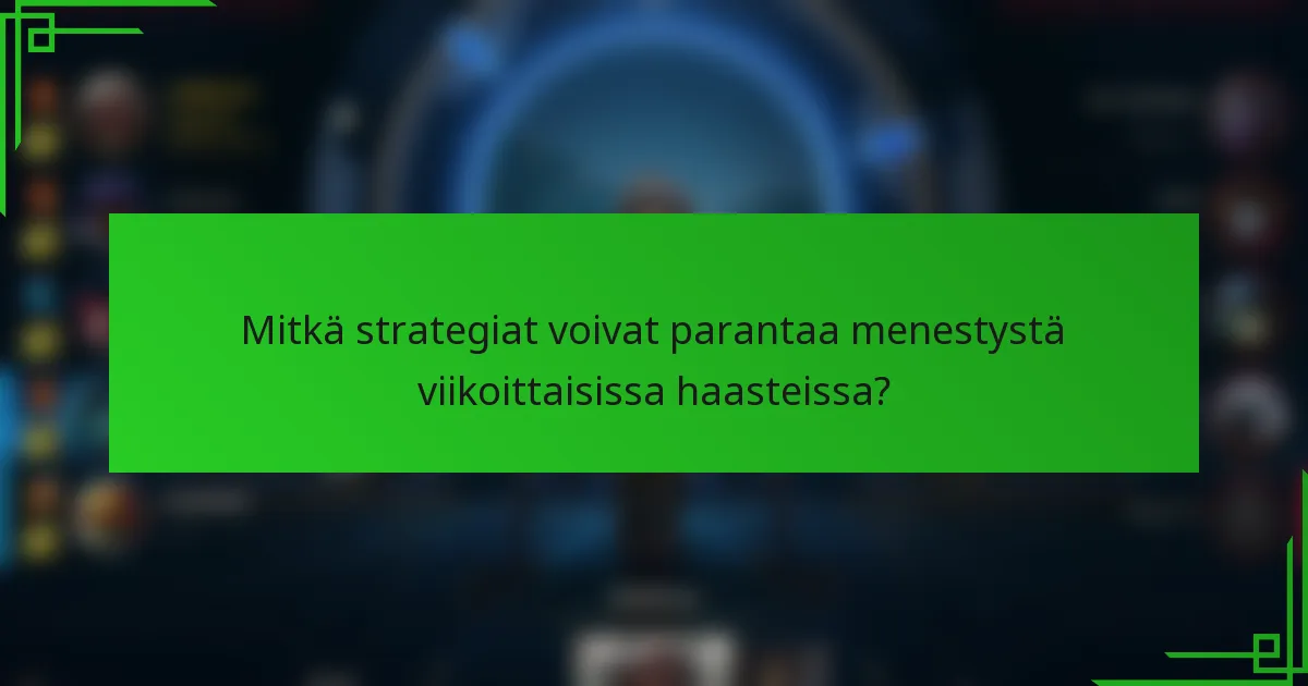 Mitkä strategiat voivat parantaa menestystä viikoittaisissa haasteissa?