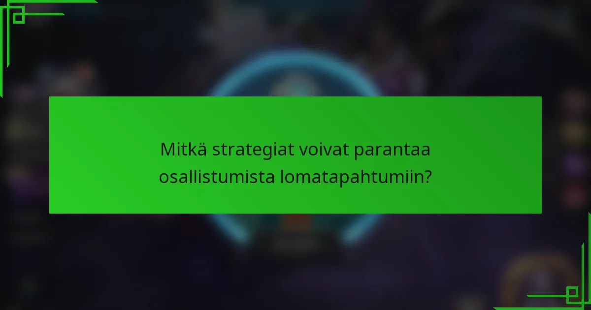 Mitkä strategiat voivat parantaa osallistumista lomatapahtumiin?