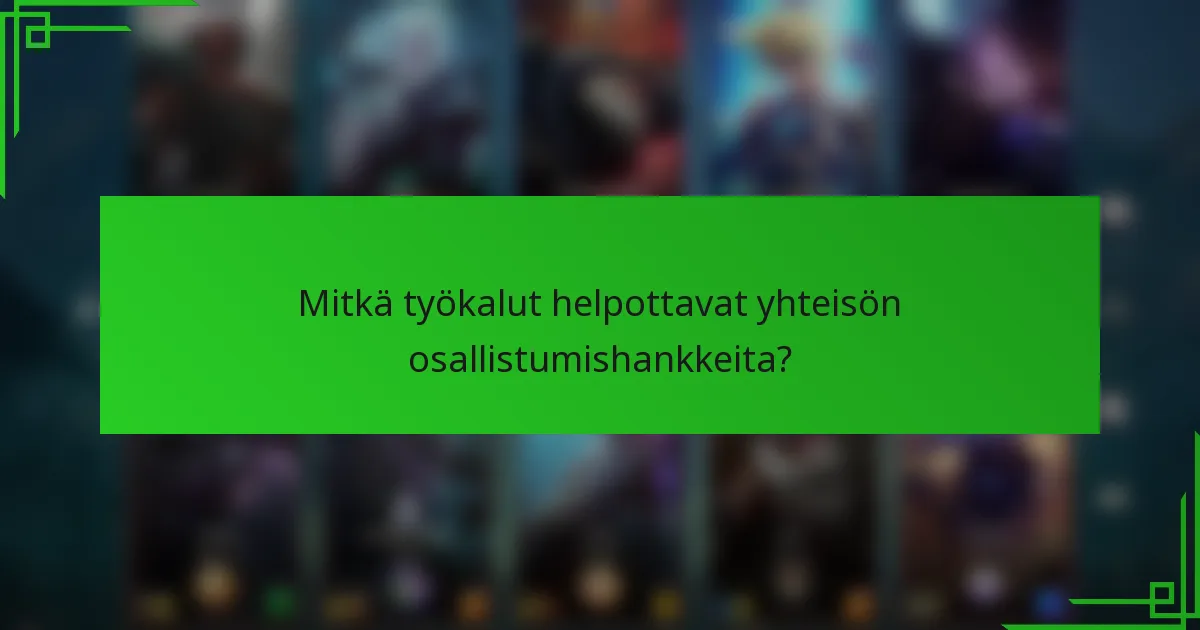 Mitkä työkalut helpottavat yhteisön osallistumishankkeita?