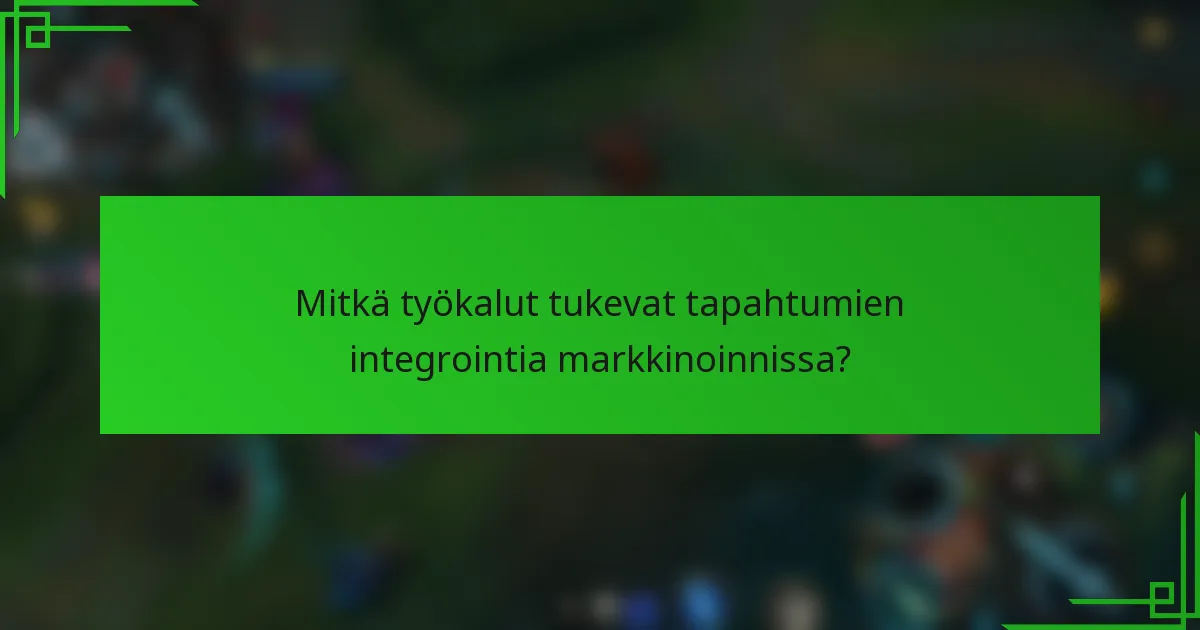 Mitkä työkalut tukevat tapahtumien integrointia markkinoinnissa?